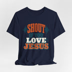 Shout if you Love Jesus T-Shirt