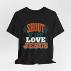 Shout if you love Jesus T-Shirt