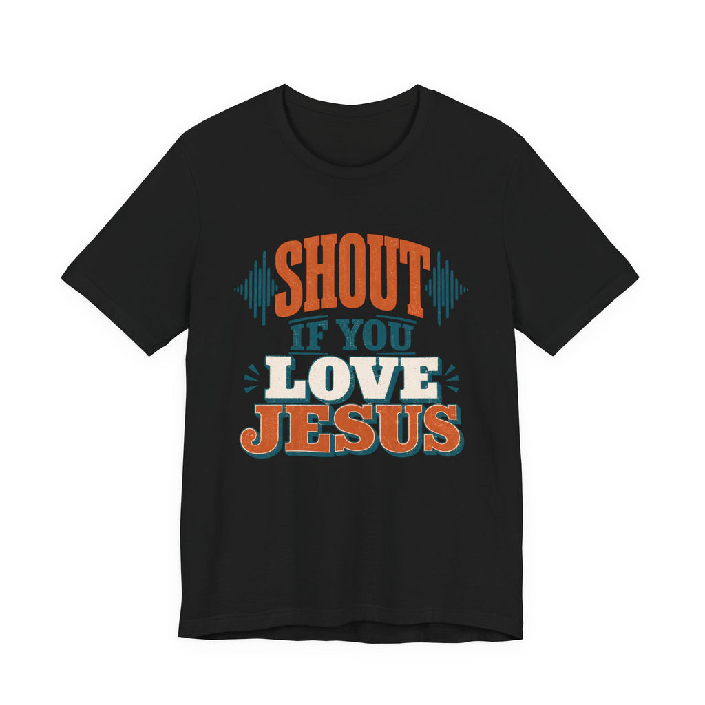 Shout if you Love Jesus T-Shirt