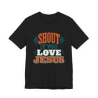 Shout if you love Jesus T-Shirt