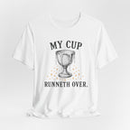 My Cup runneth Over T-Shirt