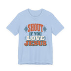 Shout if you Love Jesus T-Shirt